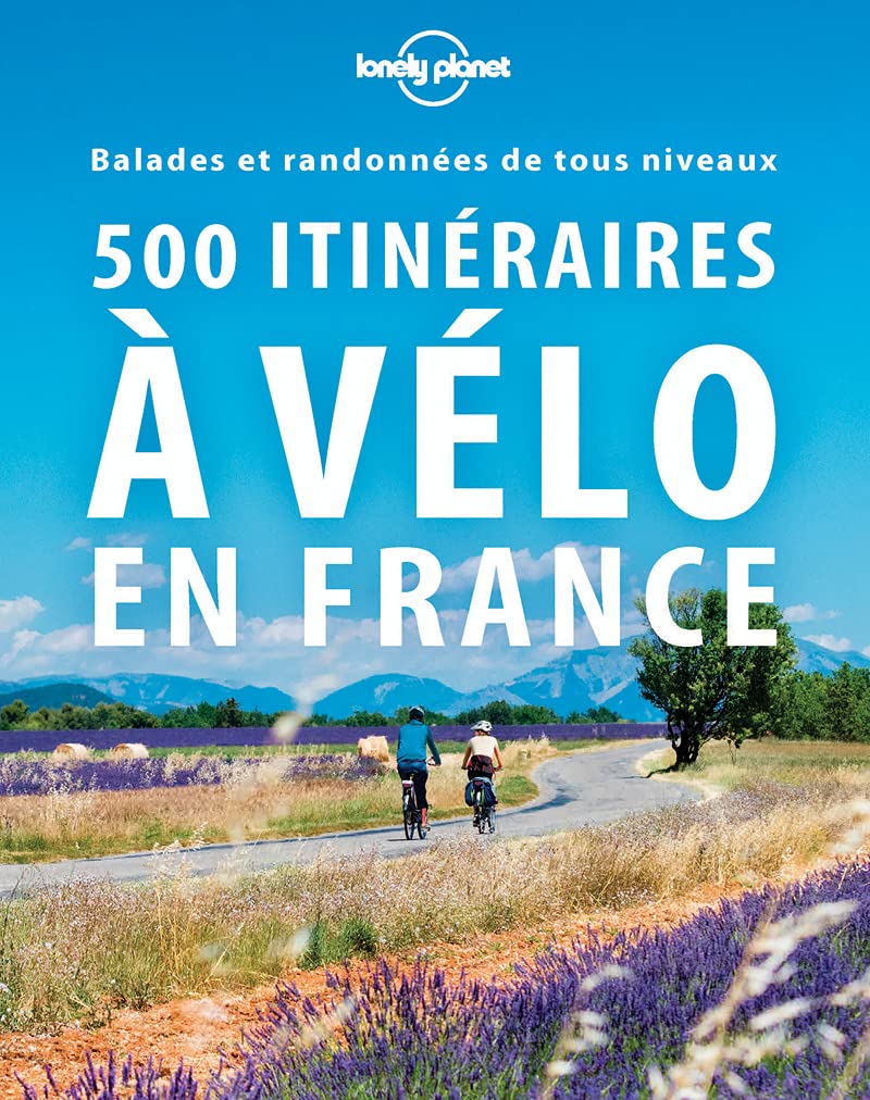 500 itinéraires à vélo en France: Balades et randonnées de tous niveaux