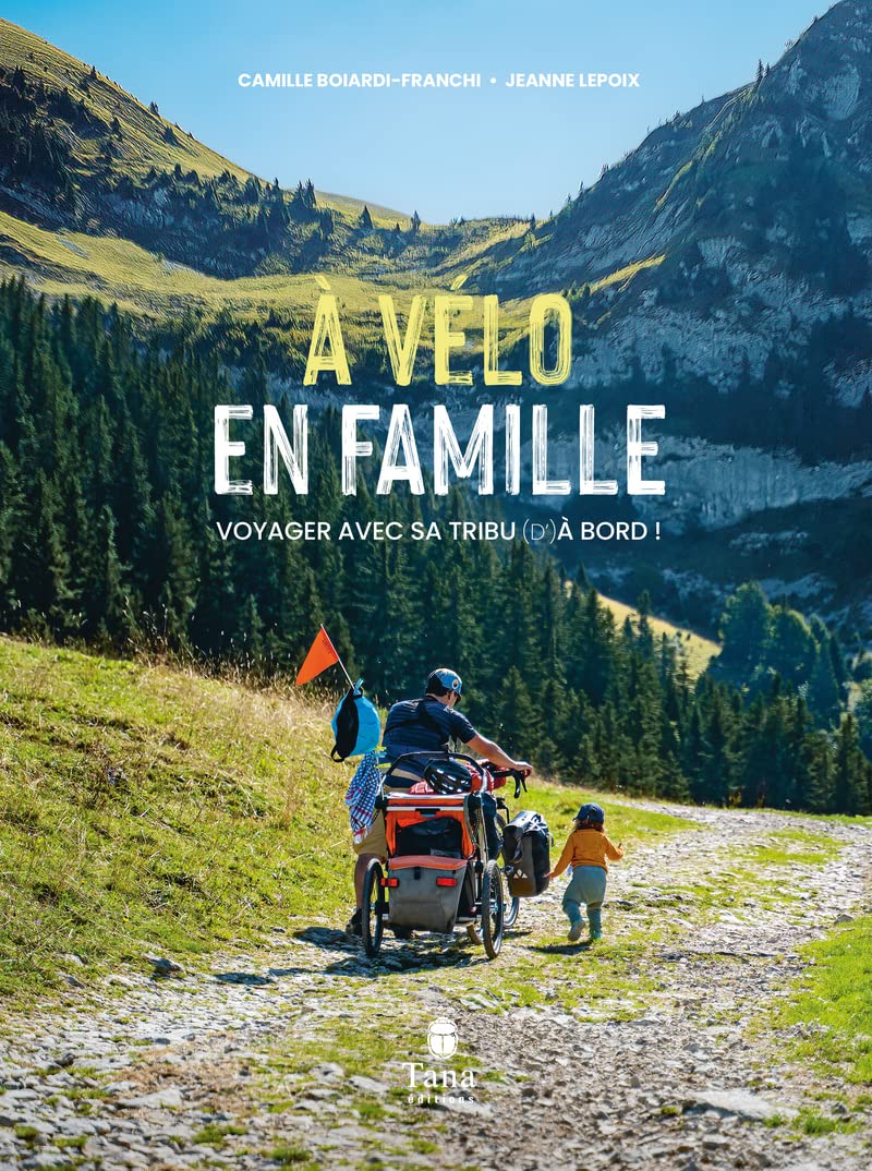 À vélo en famille - Voyager avec sa tribu (d') à bord ! - Guide zéro carbone du vélo en famille - Equipement, organisation, budget, itinéraires, témoignages - Slow travel, mobilité douce, cyclotourisme